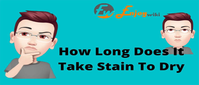 How Long Does It Take Stain To Dry